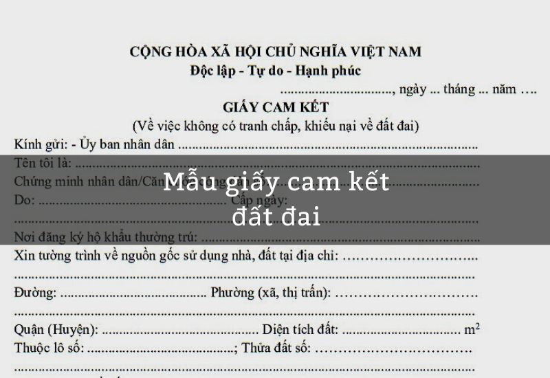 Mẫu giấy cam kết không tranh chấp đất đai mới nhất năm 2022